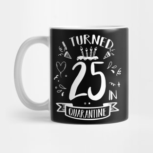 I Turned 25 In Quarantine Mug